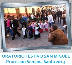 Galería de imágenes ORATORIO FESTIVO DE SAN MIGUEL - Semana Santa 2013